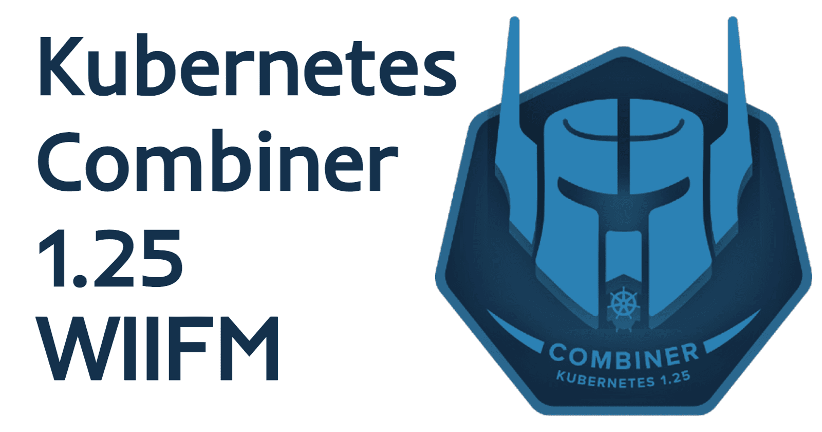 Kubernetes 1.25 Release Notes - WIIFM? 
(What’s in it for me)